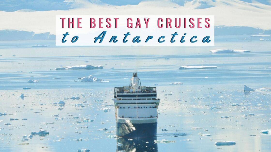 The BEST Gay cruises to Antarctica in 2023/2024